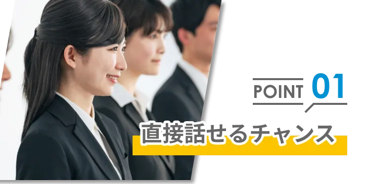 ポイント１直接話せるチャンス！